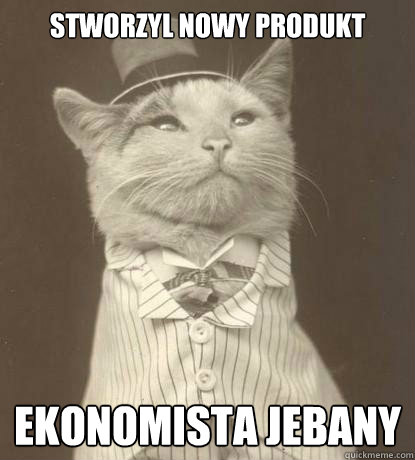 stworzyl nowy produkt Ekonomista jebany  Aristocat