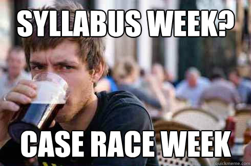 syllabus week? case race week  Lazy College Senior