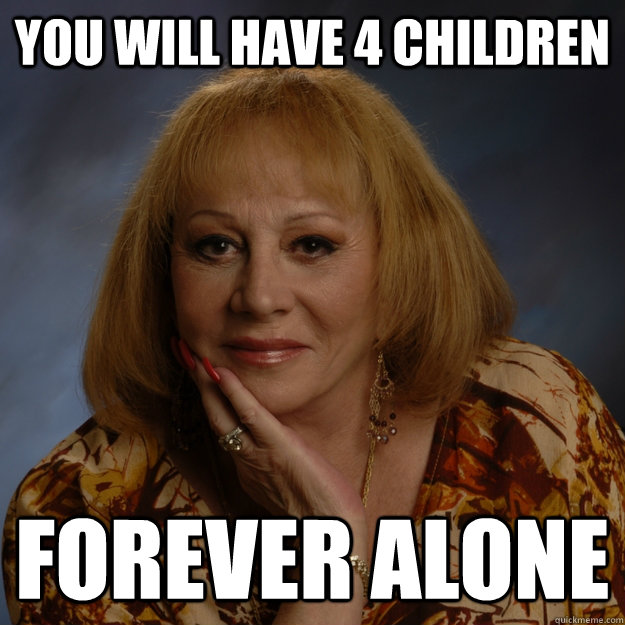 You will have 4 children Forever alone - You will have 4 children Forever alone  Bullshit Psychic