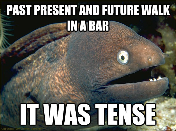 past present and future walk in a bar it was tense  Bad Joke Eel