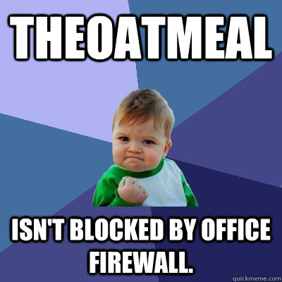 TheOatmeal Isn't blocked by office firewall.  Success Kid