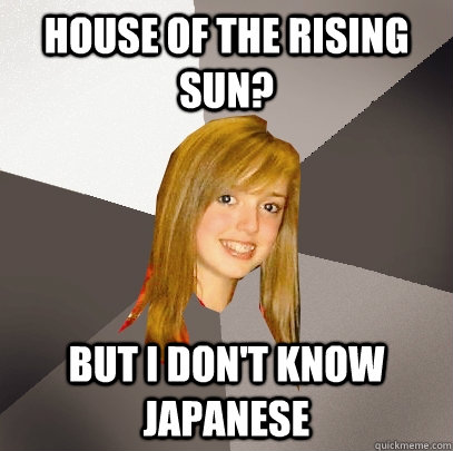 house of the rising sun? but i don't know japanese  Musically Oblivious 8th Grader