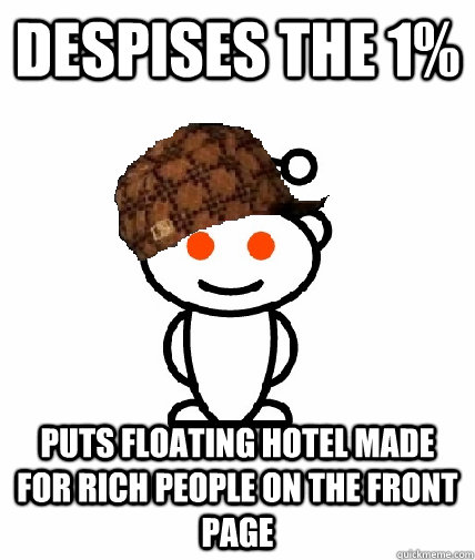 Despises the 1% Puts Floating Hotel made for rich people on the front page  Scumbag Redditor