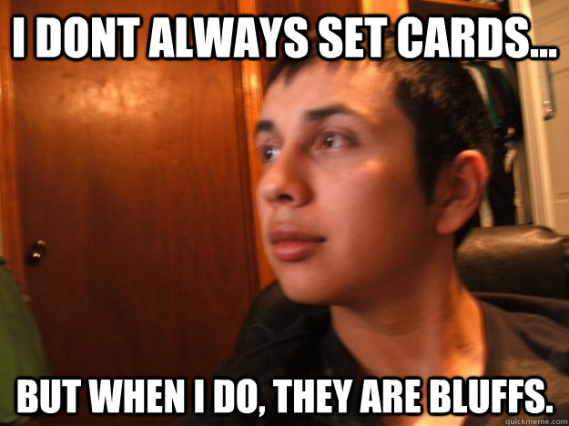 I dont always set cards... But when i do, they are bluffs.  