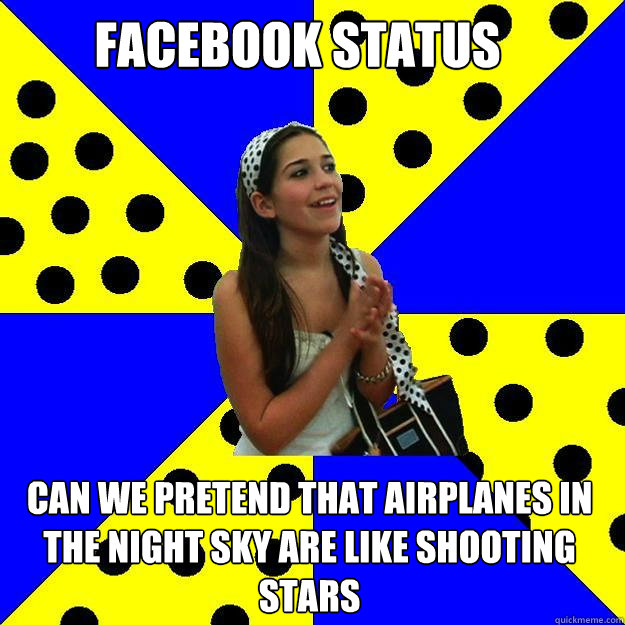 Facebook status can we pretend that airplanes in the night sky are like shooting stars - Facebook status can we pretend that airplanes in the night sky are like shooting stars  Sheltered Suburban Kid