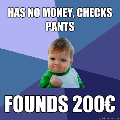 Has no money, checks pants Founds 200€  Success Kid