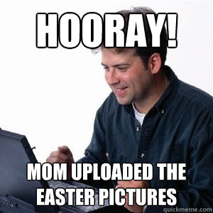 Hooray! Mom uploaded the easter pictures  Lonely Computer Guy