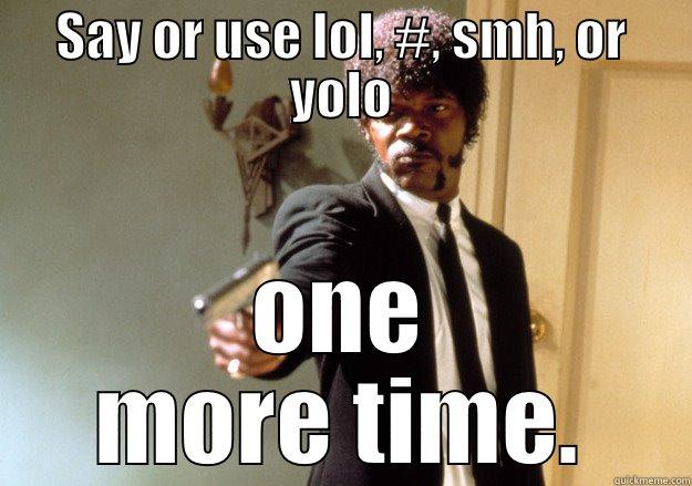 SAY OR USE LOL, #, SMH, OR YOLO ONE MORE TIME. Samuel L Jackson