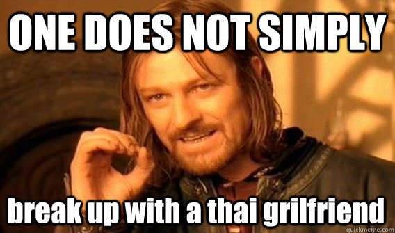 ONE DOES NOT SIMPLY break up with a thai grilfriend  One Does Not Simply