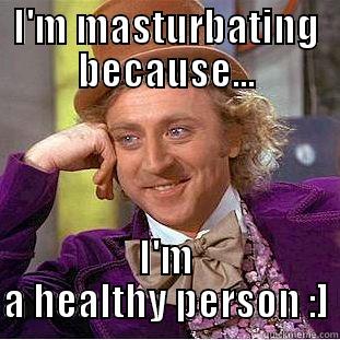 I'M MASTURBATING BECAUSE... I'M A HEALTHY PERSON :] Condescending Wonka