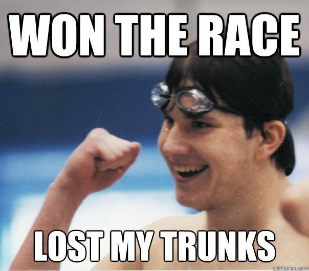 won the race lost my trunks  Piece Swimming