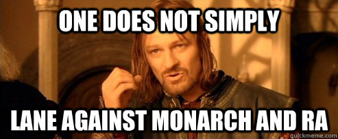 One does not simply Lane against Monarch and Ra  One Does Not Simply