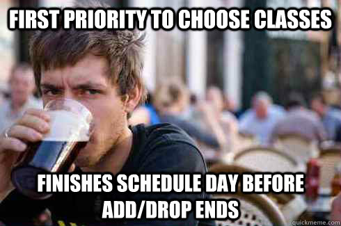 first priority to choose classes finishes schedule day before add/drop ends  Lazy College Senior