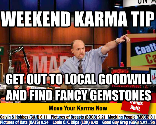 weekend karma tip Get out to local Goodwill and find fancy gemstones - weekend karma tip Get out to local Goodwill and find fancy gemstones  Mad Karma with Jim Cramer