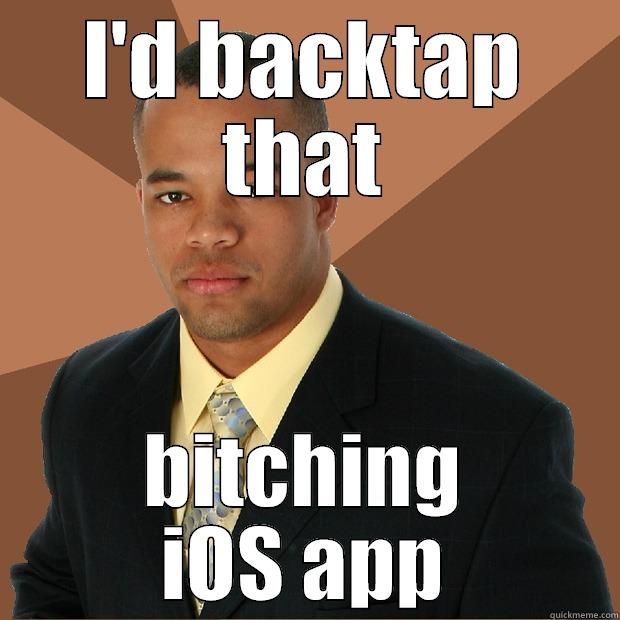 I'D BACKTAP THAT BITCHING IOS APP Successful Black Man