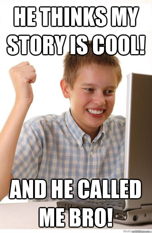 He thinks my story is cool!  And he called me bro!   First Day On Internet Kid