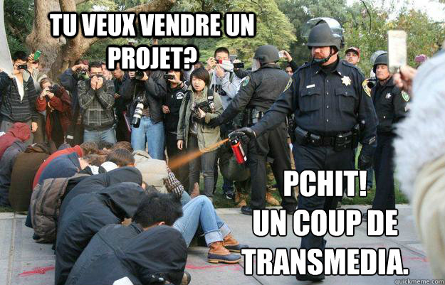 Tu veux vendre un projet? Pchit!
Un coup de transmedia. - Tu veux vendre un projet? Pchit!
Un coup de transmedia.  Pimp Pepper Spray Cop