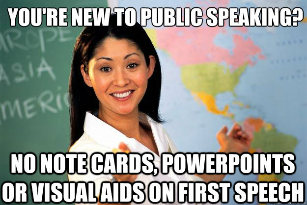 You're new to public speaking? No note cards, powerpoints or visual aids on first speech - You're new to public speaking? No note cards, powerpoints or visual aids on first speech  Unhelpful High School Teacher