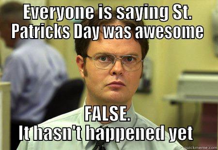 EVERYONE IS SAYING ST. PATRICKS DAY WAS AWESOME FALSE. IT HASN'T HAPPENED YET  Dwight