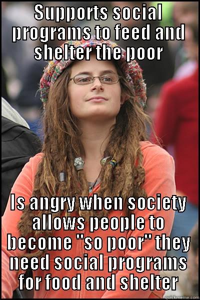 SUPPORTS SOCIAL PROGRAMS TO FEED AND SHELTER THE POOR IS ANGRY WHEN SOCIETY ALLOWS PEOPLE TO BECOME 