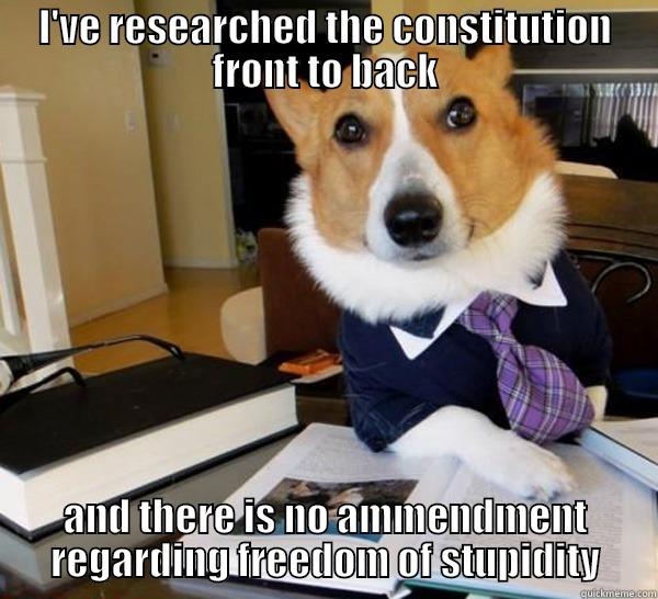 I'VE RESEARCHED THE CONSTITUTION FRONT TO BACK AND THERE IS NO AMMENDMENT REGARDING FREEDOM OF STUPIDITY Lawyer Dog