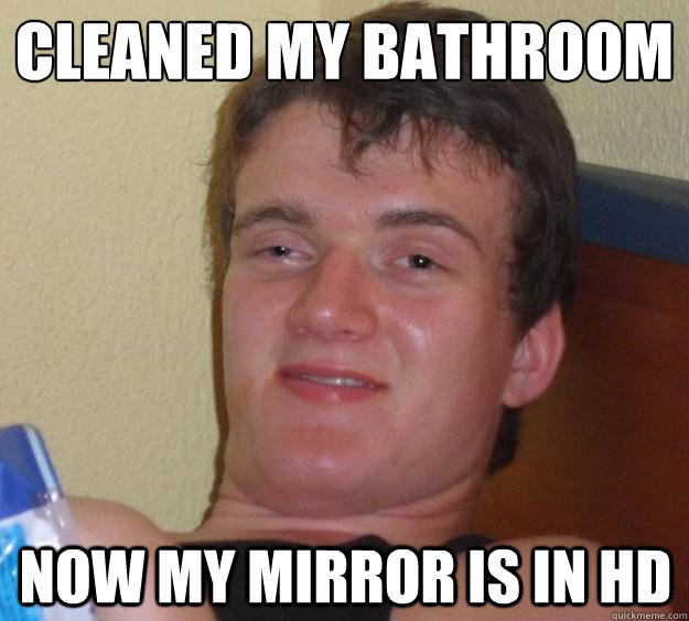 cleaned my bathroom now my mirror is in hd  10 Guy