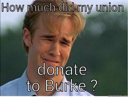 Burke fired ! - HOW MUCH DID MY UNION  DONATE TO BURKE ? 1990s Problems