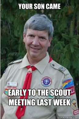 Your son came early to the scout meeting last week  Harmless Scout Leader