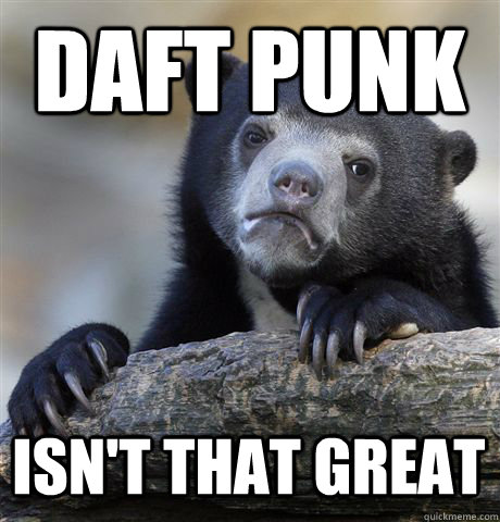 DAFT PUNK ISN'T THAT GREAT - DAFT PUNK ISN'T THAT GREAT  Confession Bear