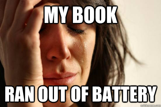 My book ran out of battery - My book ran out of battery  First World Problems