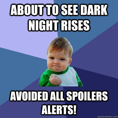 About to see Dark Night Rises Avoided all spoilers alerts!  Success Kid