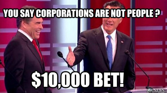 You say corporations are not people ? $10,000 bet! - You say corporations are not people ? $10,000 bet!  Betting Romney