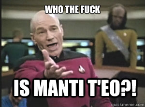 Who the fuck Is manti t'eo?!  Annoyed Picard