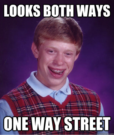 looks both ways one way street - looks both ways one way street  Bad Luck Brian