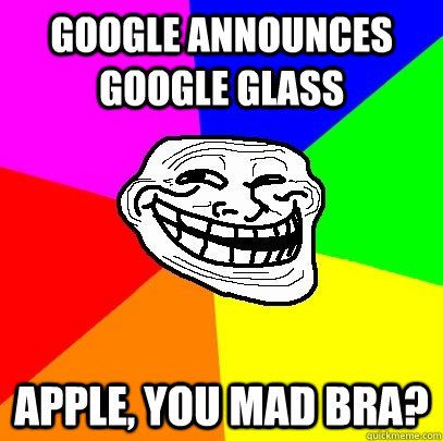 google announces google glass apple, you mad bra?  Troll Face