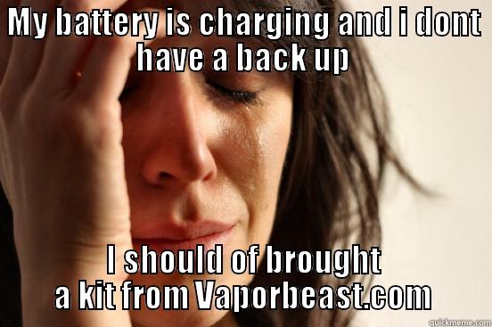 MY BATTERY IS CHARGING AND I DONT HAVE A BACK UP I SHOULD OF BROUGHT A KIT FROM VAPORBEAST.COM First World Problems