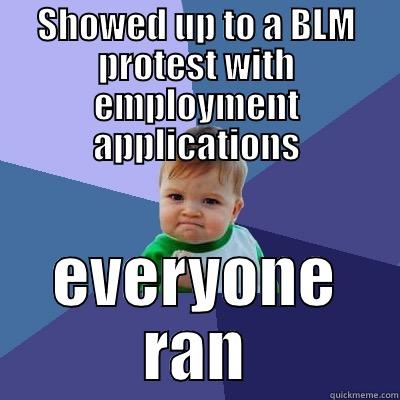 SHOWED UP TO A BLM PROTEST WITH EMPLOYMENT APPLICATIONS EVERYONE RAN Success Kid