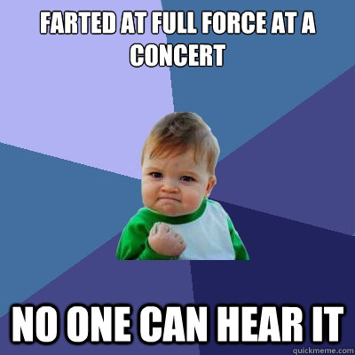 Farted at full force at a concert No one can hear it  Success Kid