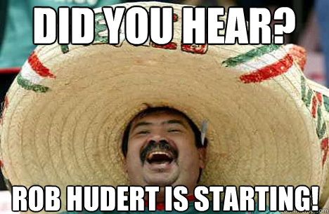 Did you hear? Rob hudert is starting!  Merry mexican