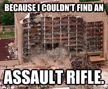 Because I couldn't find an assault rifle. - Because I couldn't find an assault rifle.  ASSAULT RIFLE BAN