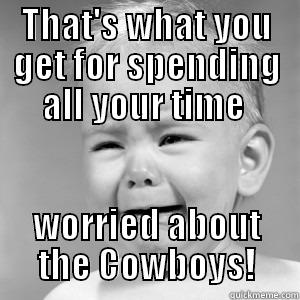 Ha! Cowboy Haters! - THAT'S WHAT YOU GET FOR SPENDING ALL YOUR TIME  WORRIED ABOUT THE COWBOYS! Misc