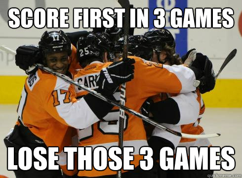 SCORE FIRST IN 3 GAMES LOSE THOSE 3 GAMES  flyers suck