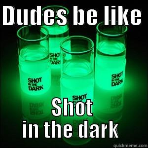 DUDES BE LIKE  SHOT IN THE DARK  Misc