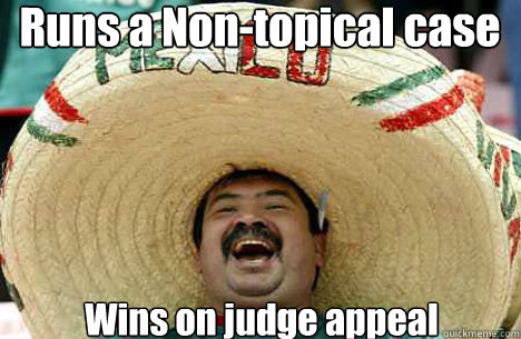 Runs a Non-topical case Wins on judge appeal  Merry mexican