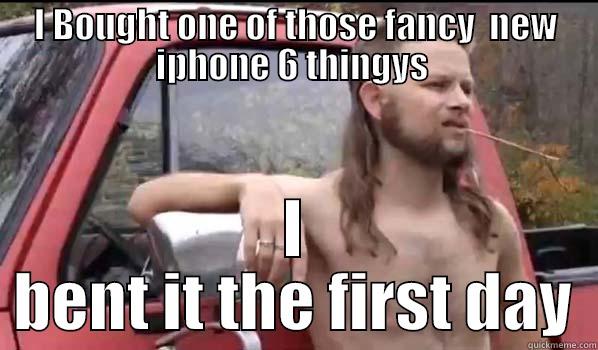 I bought a iphone - I BOUGHT ONE OF THOSE FANCY  NEW IPHONE 6 THINGYS  I BENT IT THE FIRST DAY Almost Politically Correct Redneck