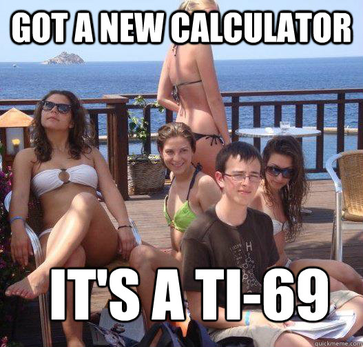 Got a new calculator It's a TI-69  Priority Peter