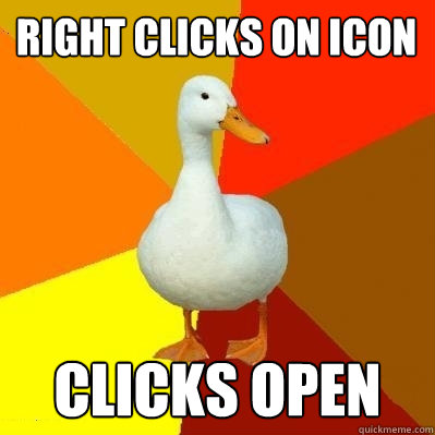 Right clicks on icon clicks open  Tech Impaired Duck