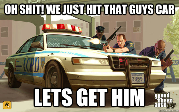 Oh shit! We just hit that guys car Lets get him  GTA Cop