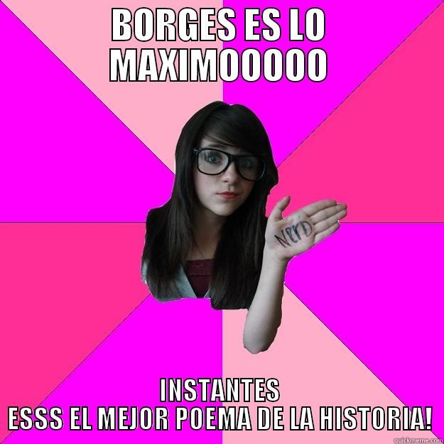 BORGES ES LO MAXIMOOOOO INSTANTES ESSS EL MEJOR POEMA DE LA HISTORIA! Idiot Nerd Girl