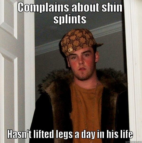 COMPLAINS ABOUT SHIN SPLINTS HASN'T LIFTED LEGS A DAY IN HIS LIFE Scumbag Steve